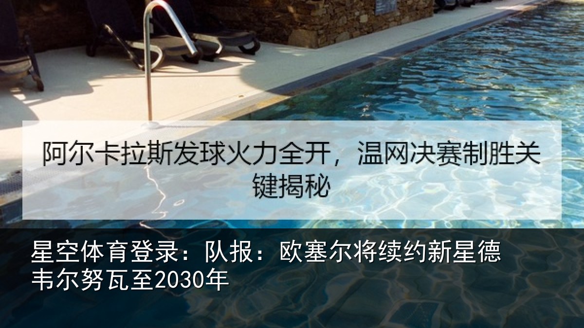 星空体育登录:队报:欧塞尔将续约新星德韦尔努瓦至2030年