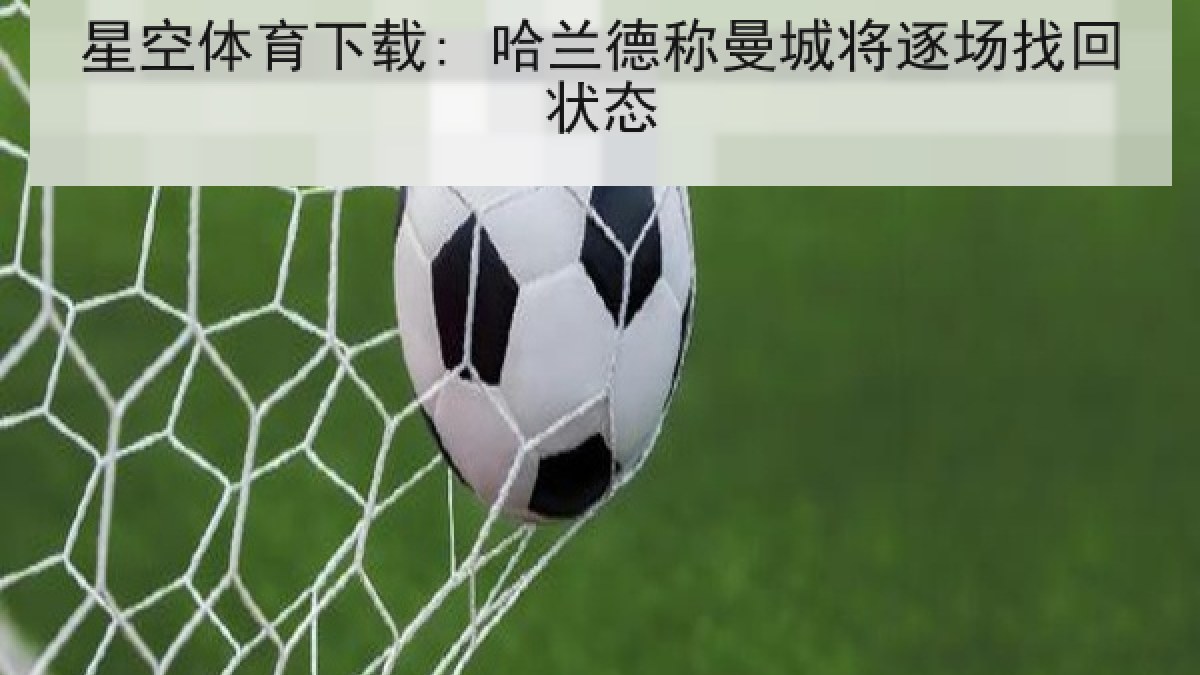 星空体育下载: 哈兰德称曼城将逐场找回状态